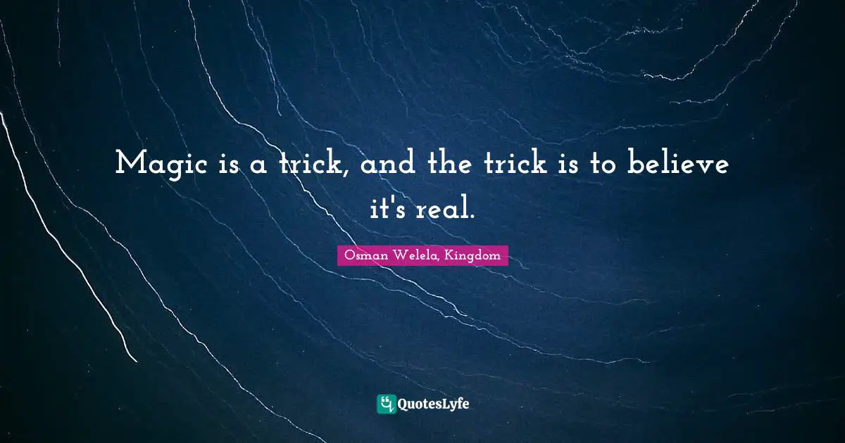 Trick Quotes: "Magic is a trick, and the trick is to believe it's real."
