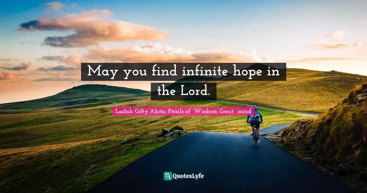 May you find infinite hope in the Lord.