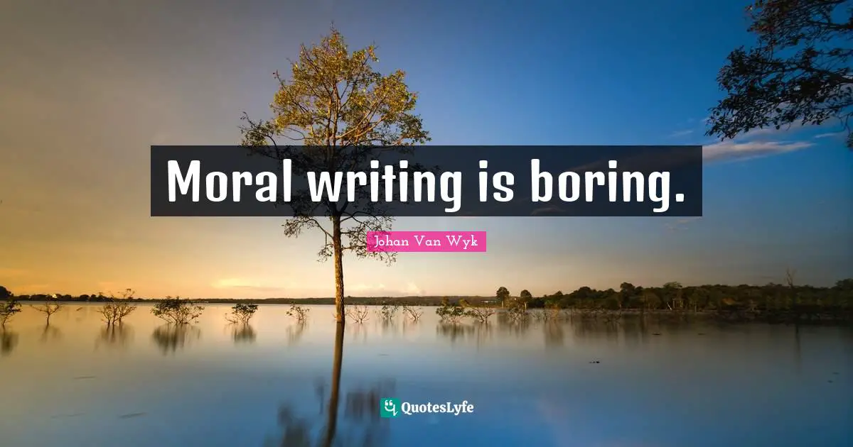 Moral writing is boring.