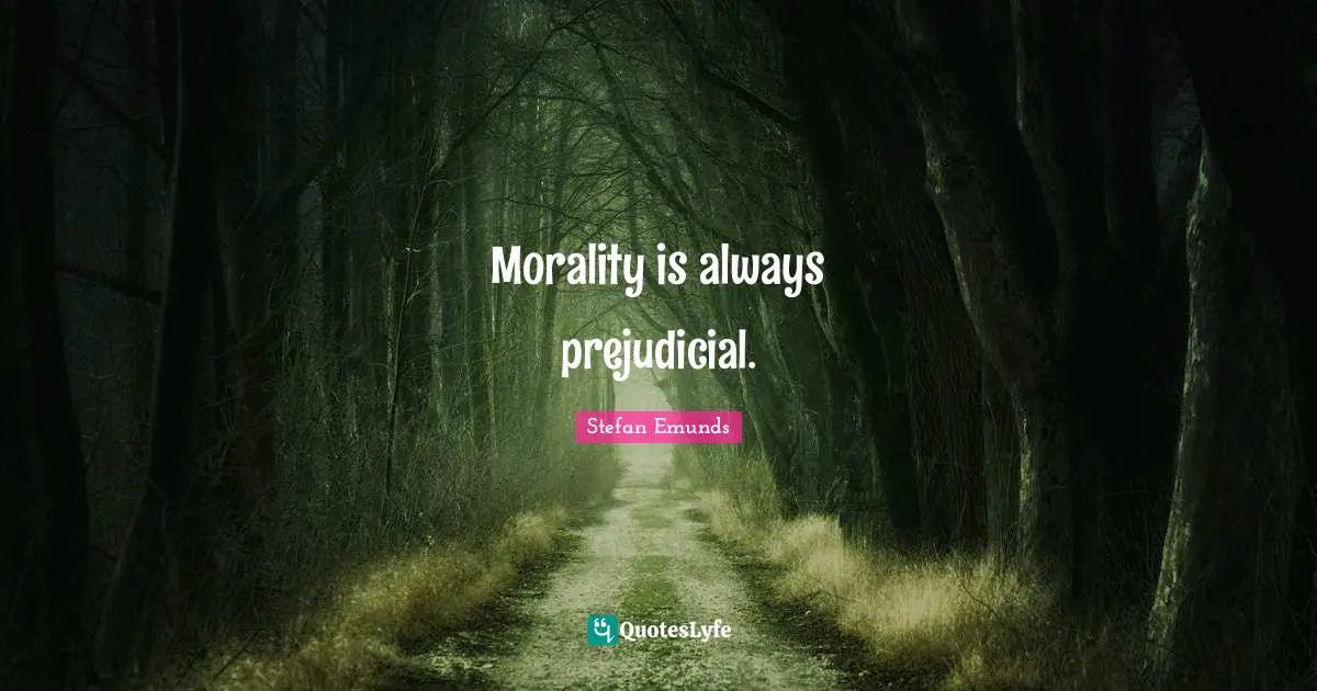 Morality is always prejudicial.