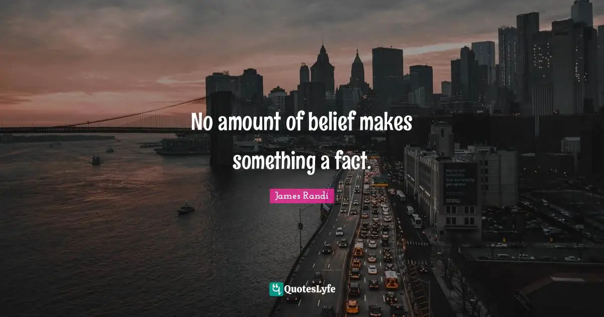 No amount of belief makes something a fact.