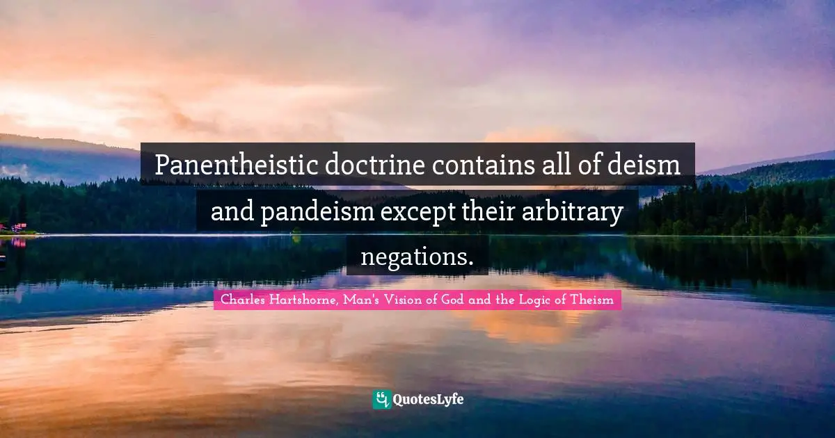 Panentheistic doctrine contains all of deism and pandeism except their arbitrary negations.