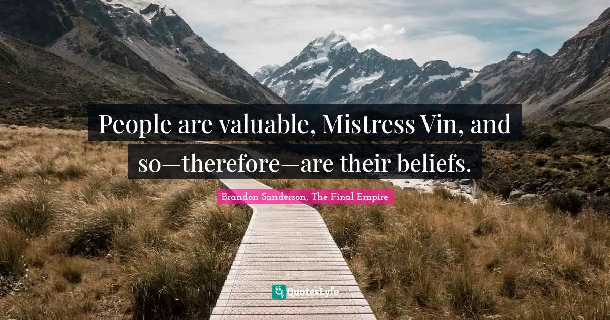 People are valuable, Mistress Vin, and so—therefore—are their beliefs.