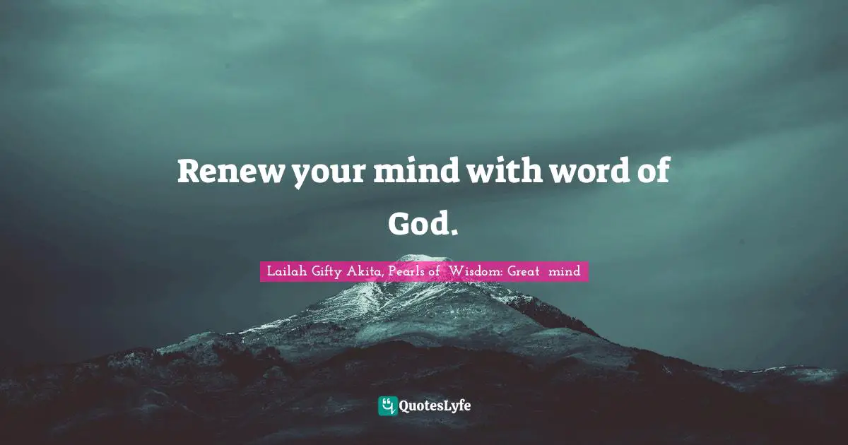 Renew your mind with word of God.