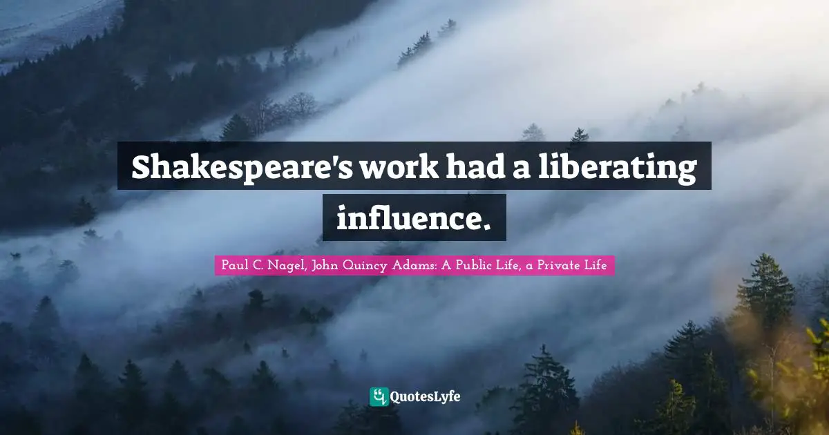 Shakespeare's work had a liberating influence.