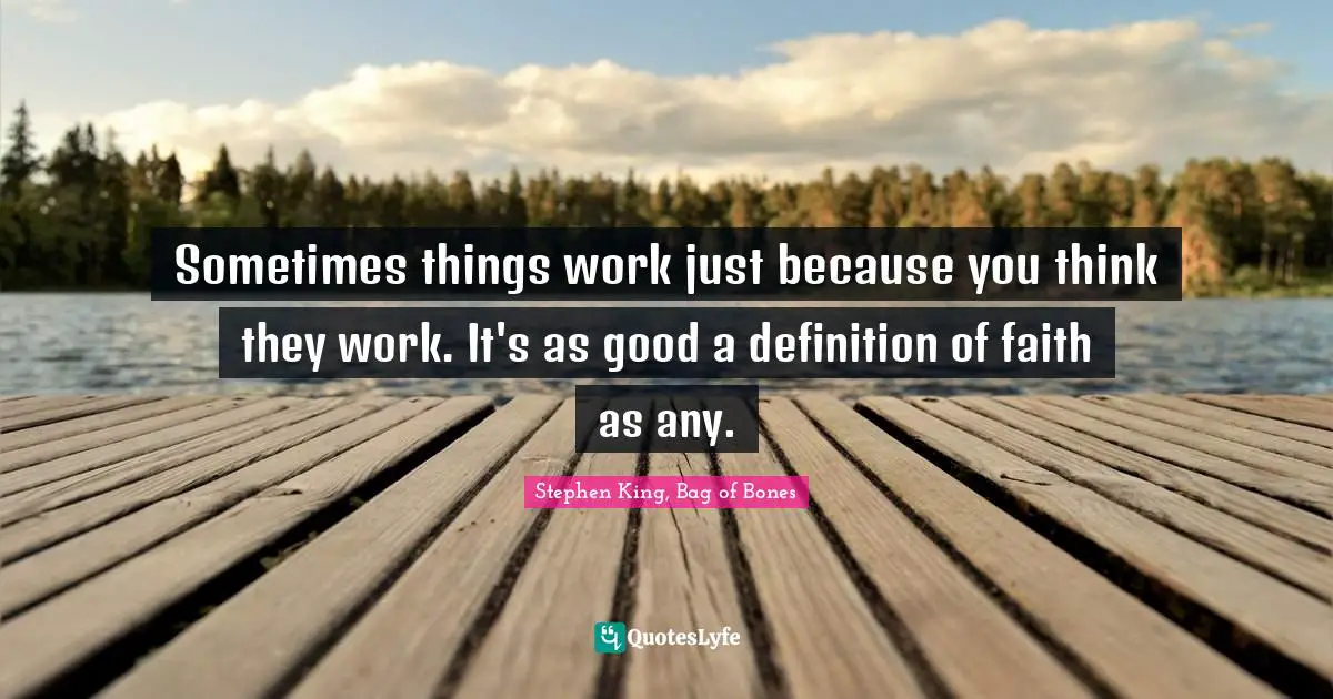 Sometimes things work just because you think they work. It's as good a definition of faith as any.
