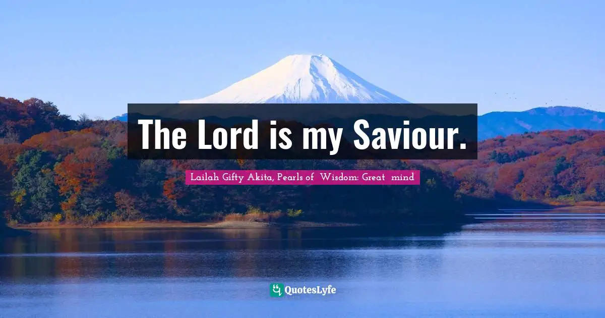 The Lord is my Saviour.