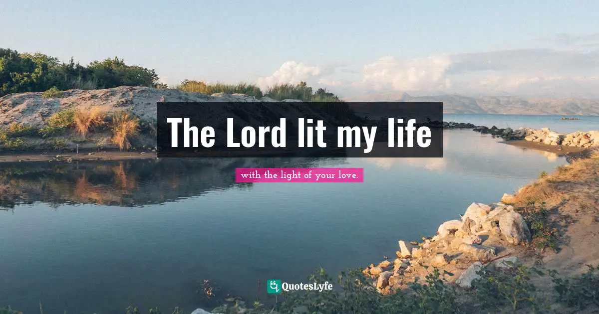 The Lord lit my life