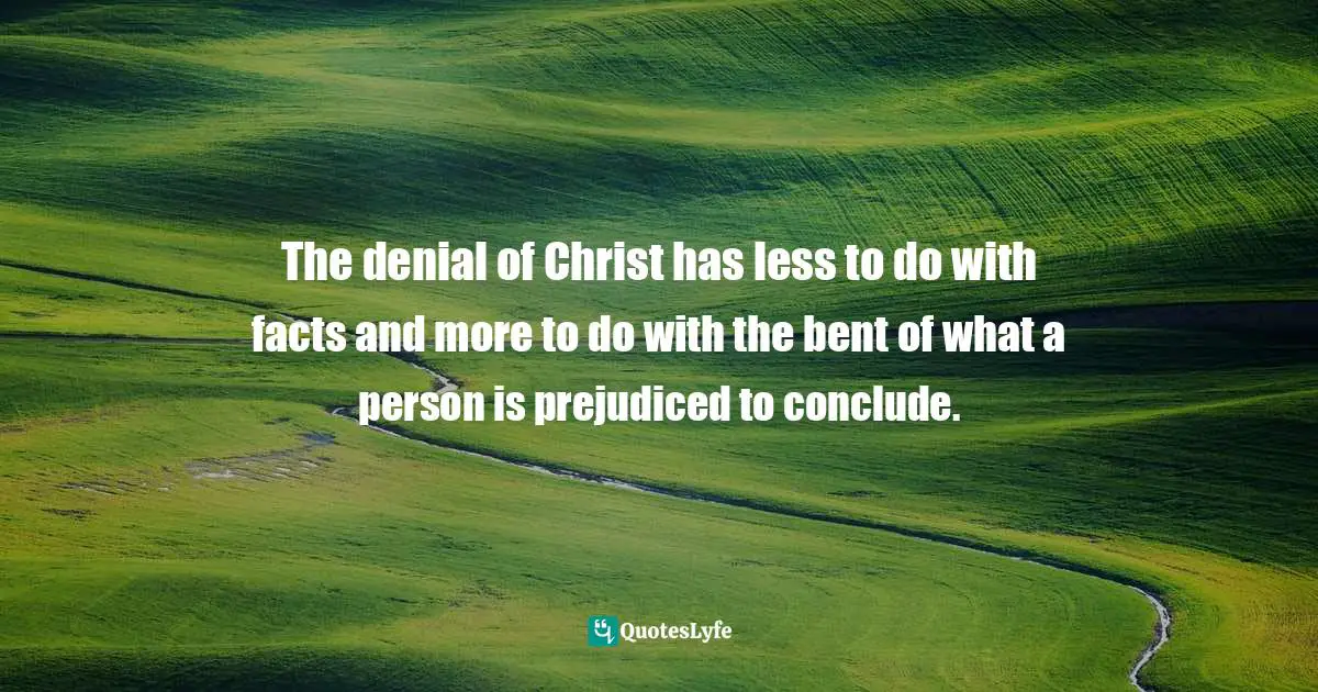 Ravi Zacharias Quotes: "The denial of Christ has less to do with facts and more to do with the bent of what a person is prejudiced to conclude."