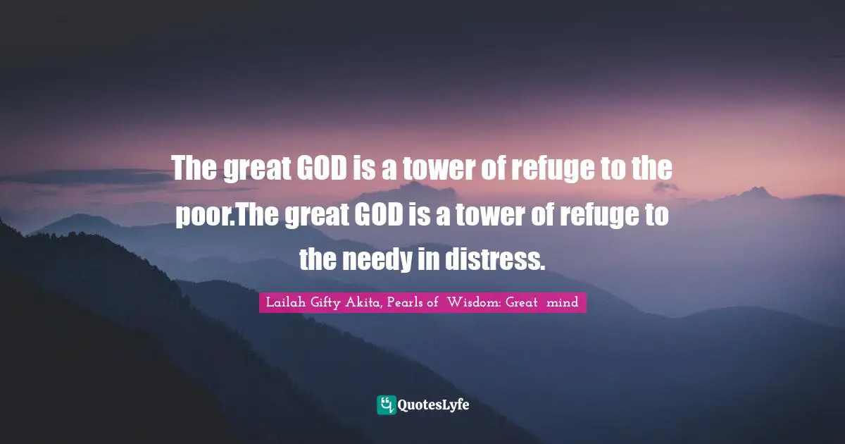 The great GOD is a tower of refuge to the poor.The great GOD is a tower of refuge to the needy in distress.