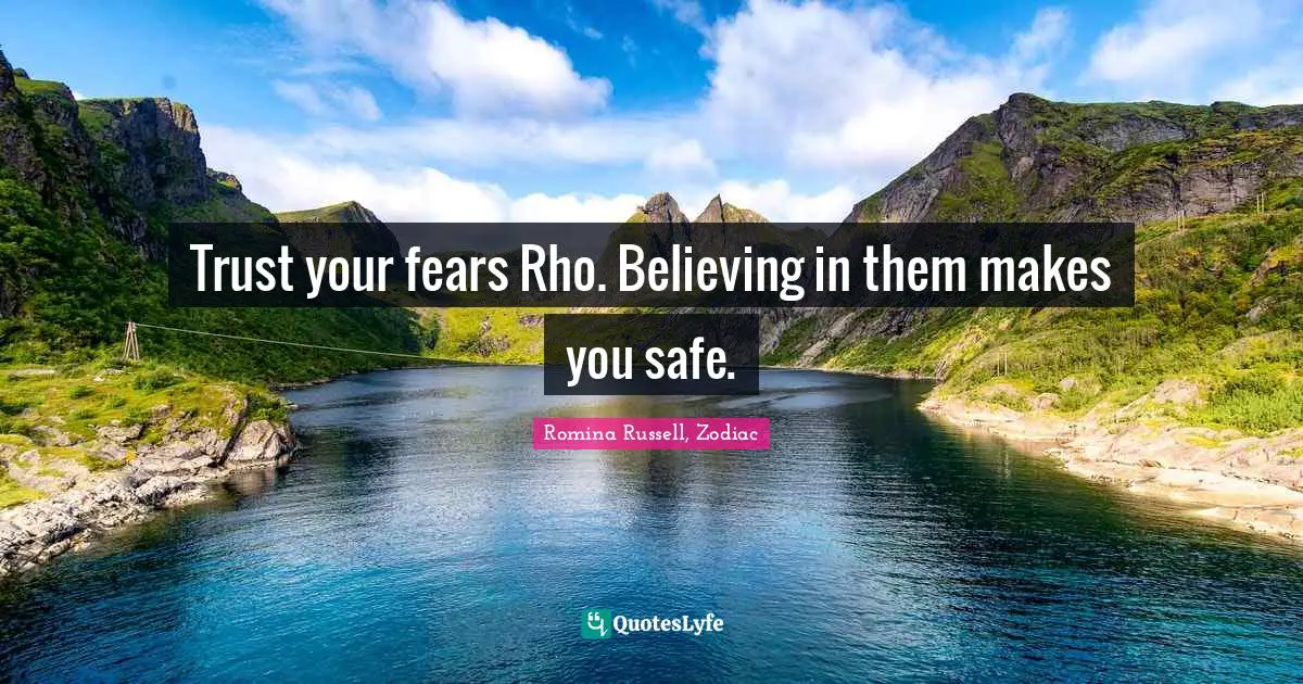 Trust your fears Rho. Believing in them makes you safe.