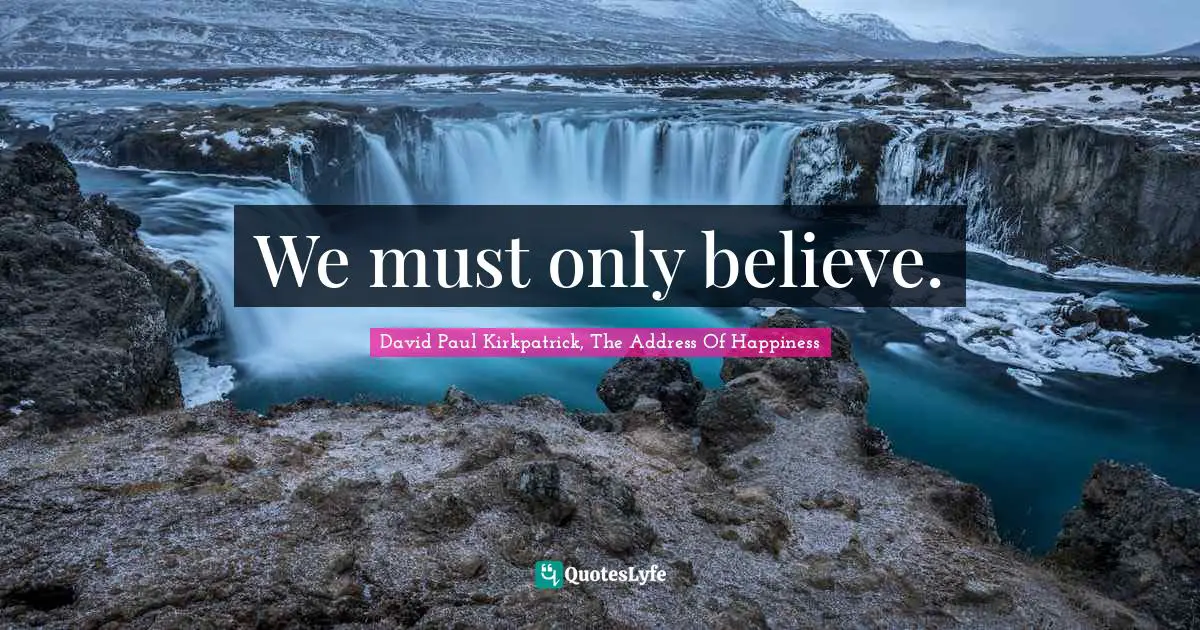 We must only believe.