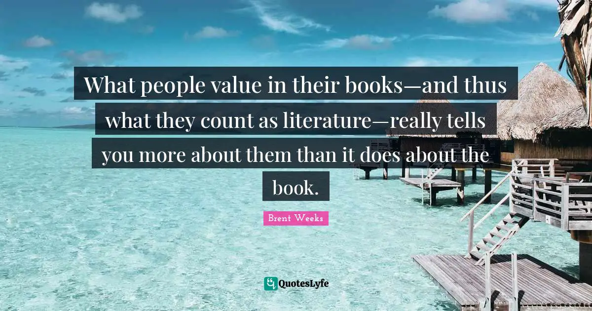 Snobbery Quotes: "What people value in their books—and thus what they count as literature—really tells you more about them than it does about the book."