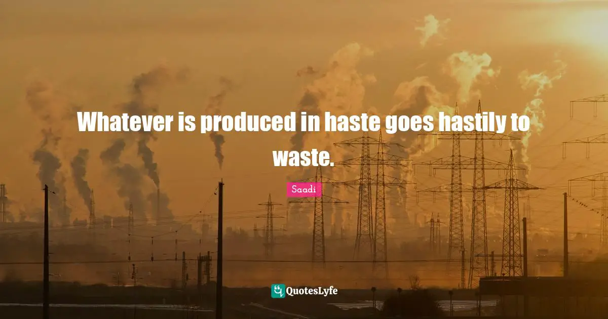 Poem Quotes: "Whatever is produced in haste goes hastily to waste."