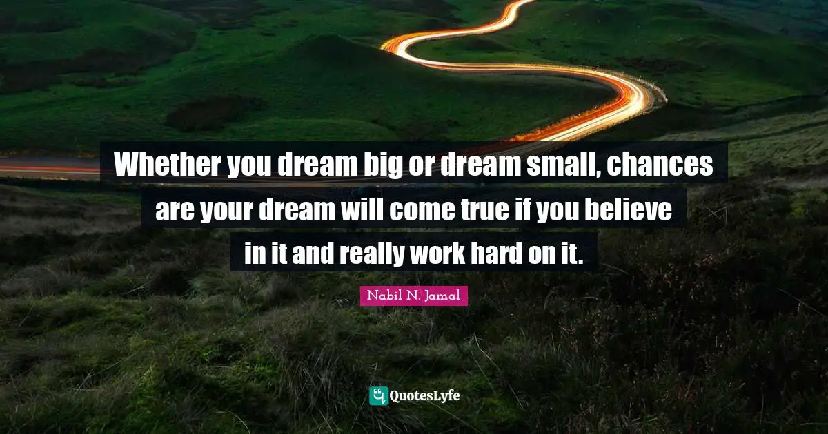 Whether Quotes: "Whether you dream big or dream small, chances are your dream will come true if you believe in it and really work hard on it."