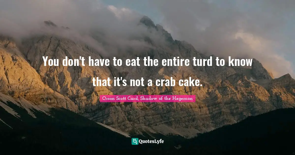 You don't have to eat the entire turd to know that it's not a crab cake.