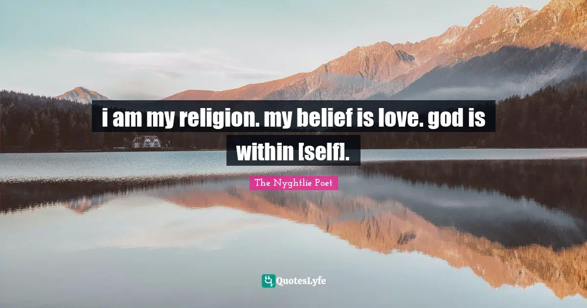 i am my religion. my belief is love. god is within [self].