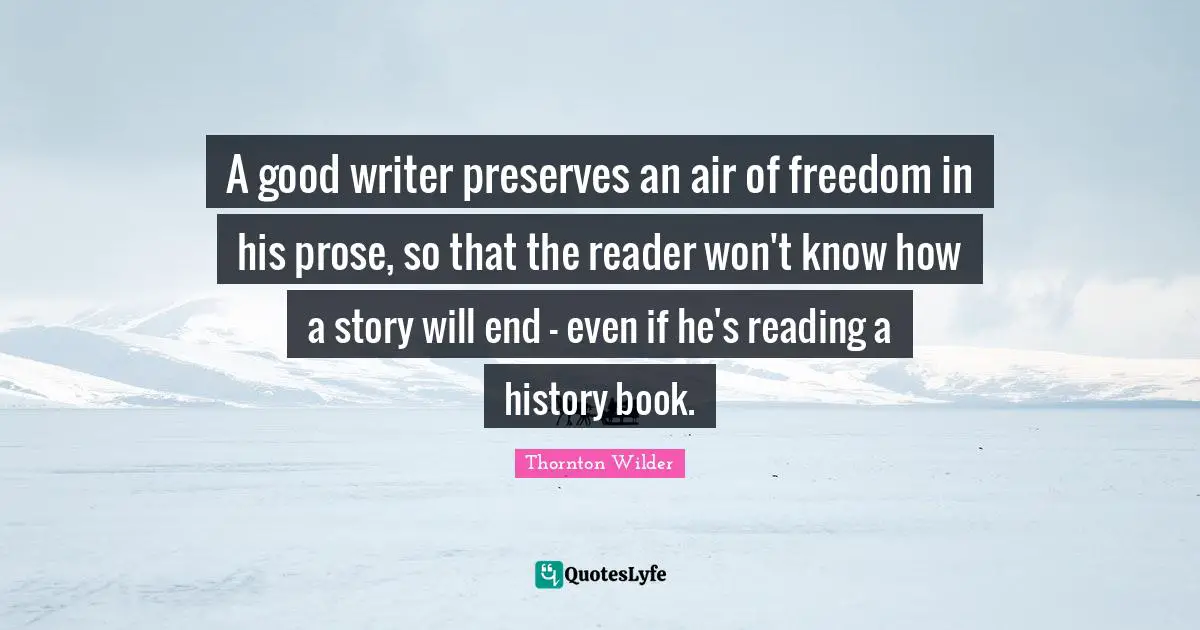 Preserves Quotes: "A good writer preserves an air of freedom in his prose, so that the reader won't know how a story will end - even if he's reading a history book."