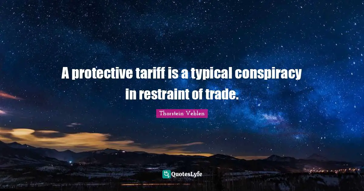 Conspiracy Quotes: "A protective tariff is a typical conspiracy in restraint of trade."