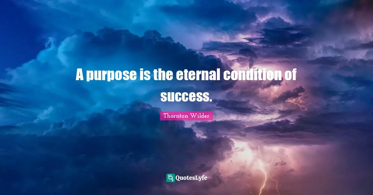 A purpose is the eternal condition of success.