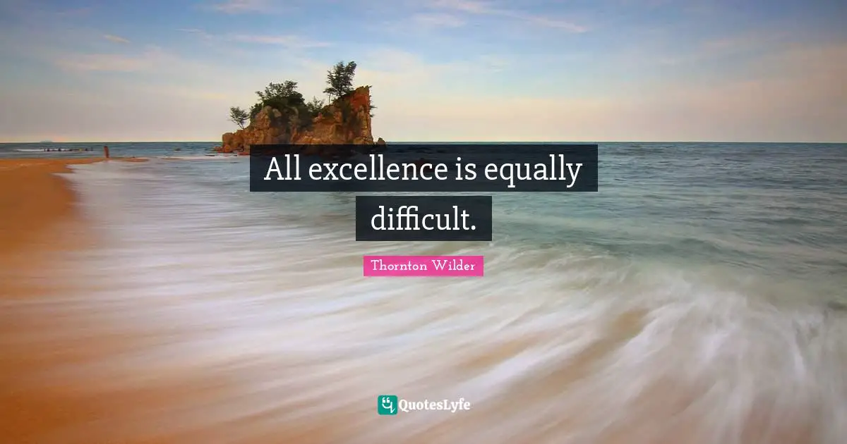 All excellence is equally difficult.