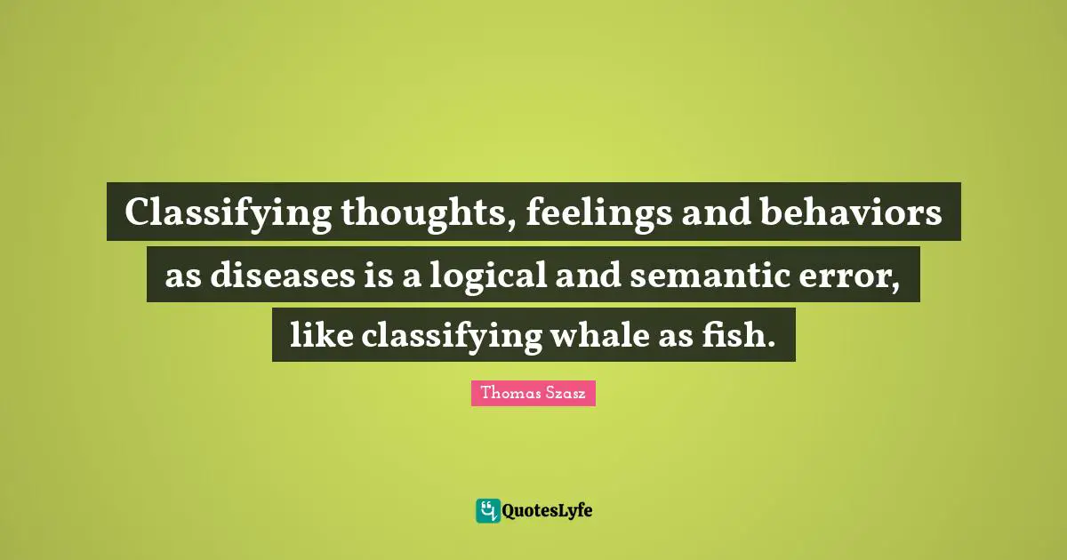 Classifying thoughts, feelings and behaviors as diseases is a logical and semantic error, like classifying whale as fish.