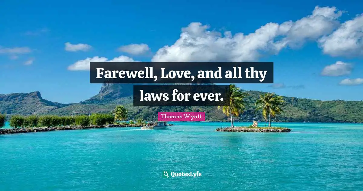 Farewell, Love, and all thy laws for ever.