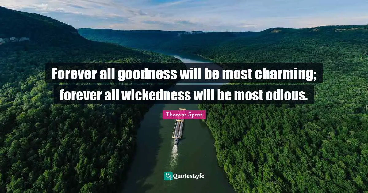 Forever all goodness will be most charming; forever all wickedness will be most odious.