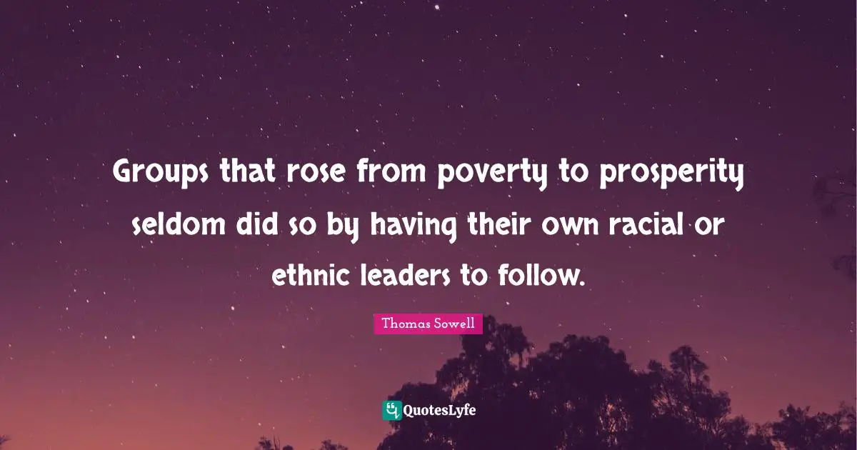Groups that rose from poverty to prosperity seldom did so by having their own racial or ethnic leaders to follow.