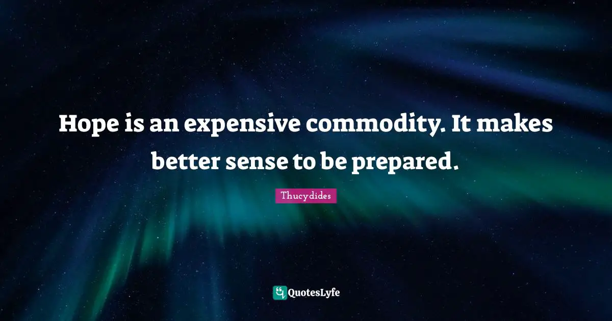 Expensive Quotes: "Hope is an expensive commodity. It makes better sense to be prepared."