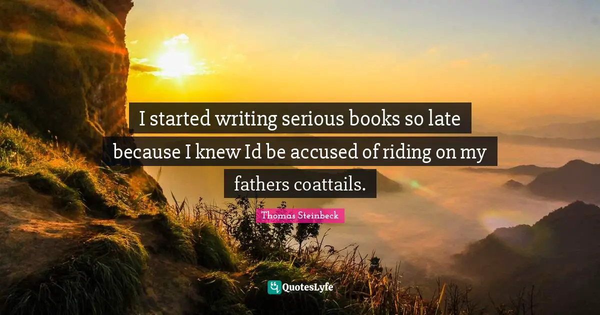 I started writing serious books so late because I knew Id be accused of riding on my fathers coattails.