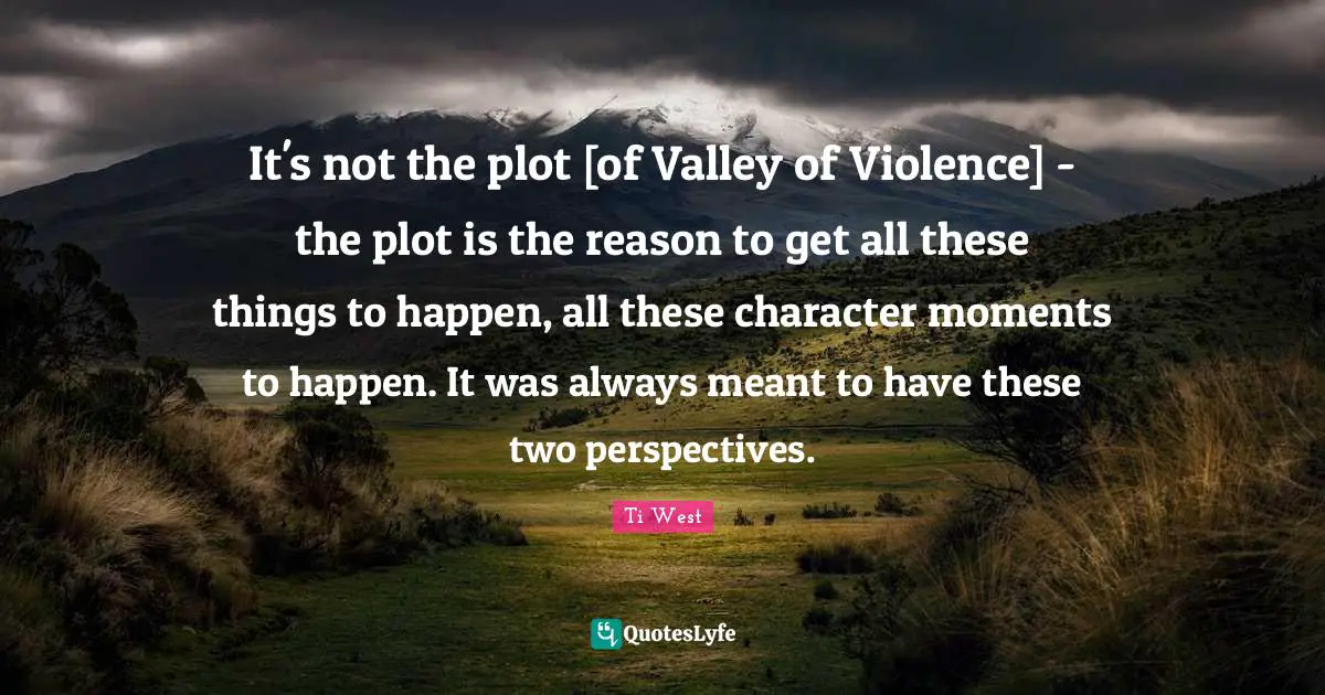 It's not the plot [of Valley of Violence] - the plot is the reason to get all these things to happen, all these character moments to happen. It was always meant to have these two perspectives.