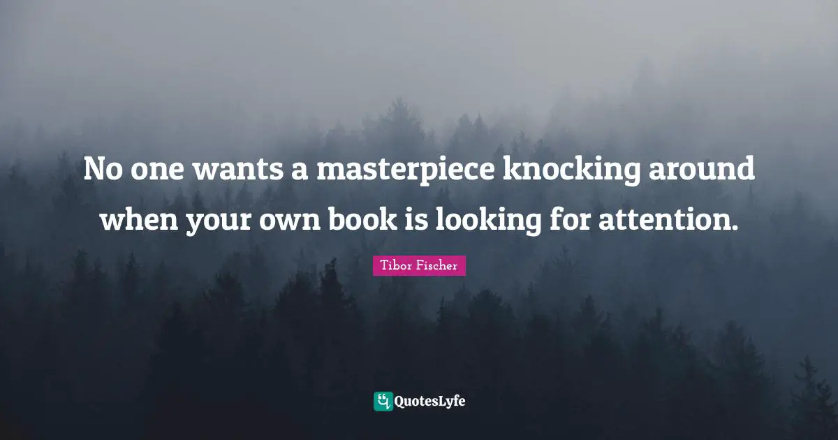 No one wants a masterpiece knocking around when your own book is looking for attention.