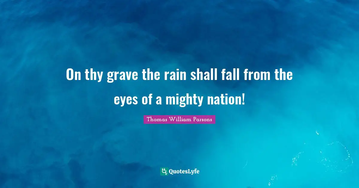 On thy grave the rain shall fall from the eyes of a mighty nation!
