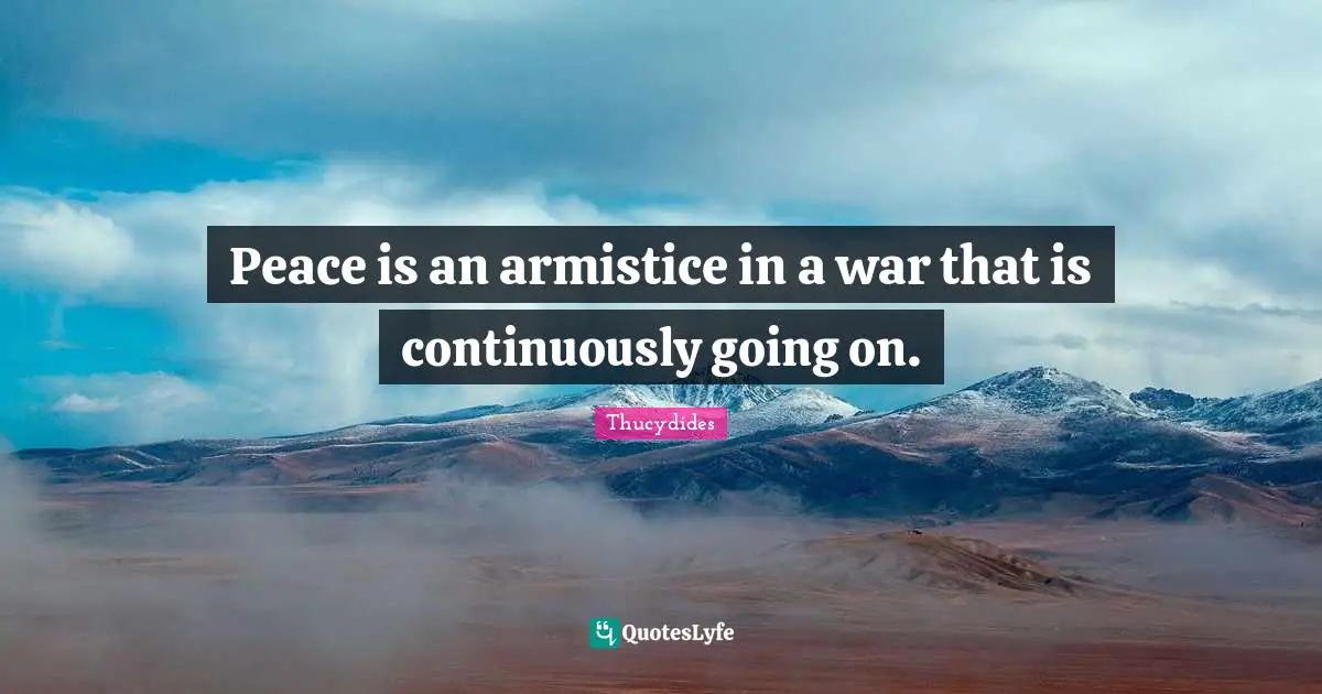 Peace is an armistice in a war that is continuously going on.