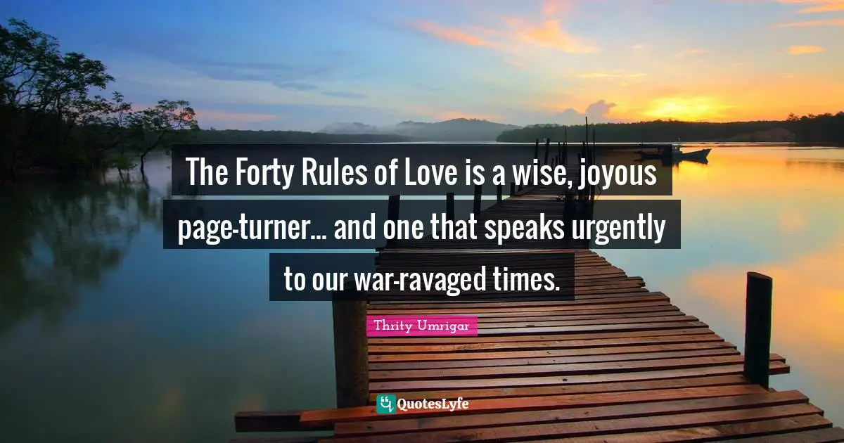 The Forty Rules of Love is a wise, joyous page-turner... and one that speaks urgently to our war-ravaged times.