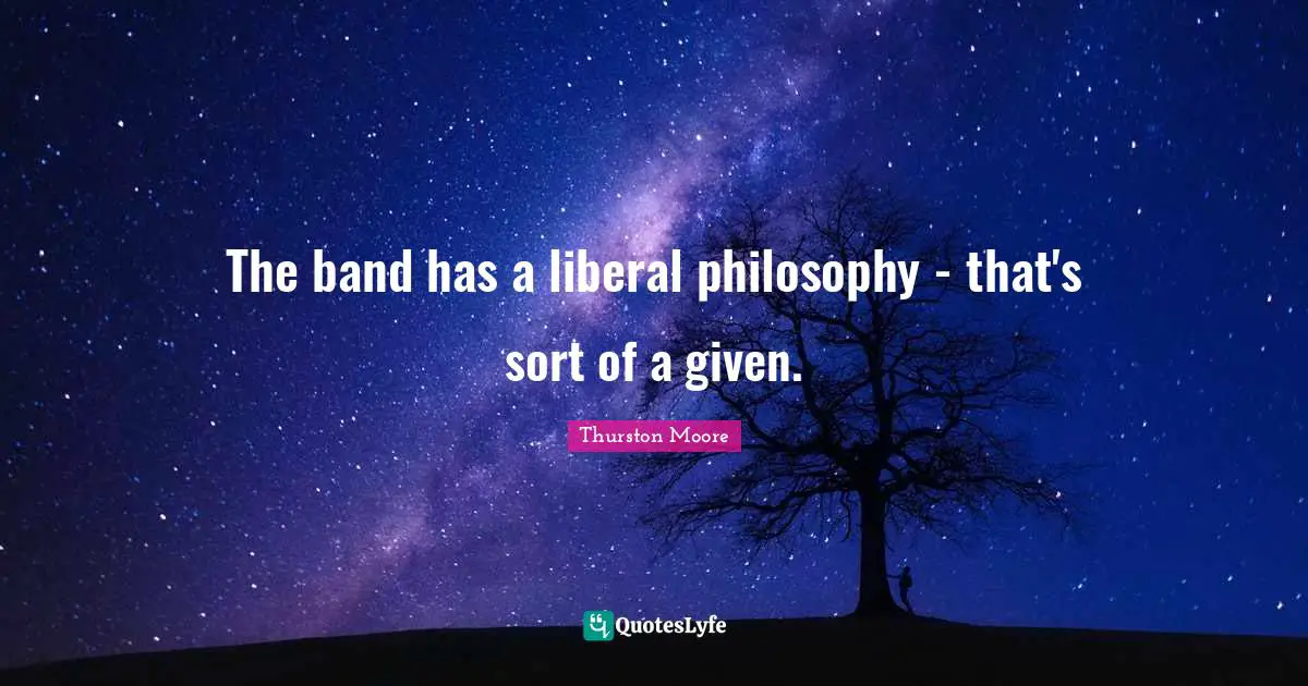 The band has a liberal philosophy - that's sort of a given.