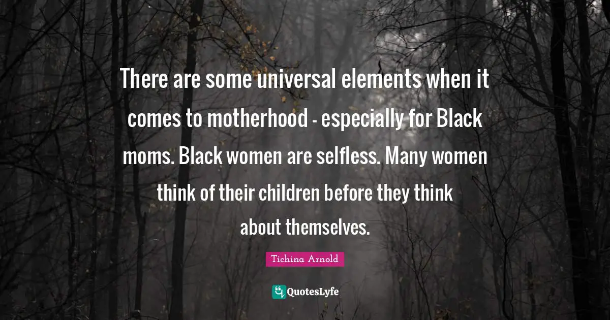 There are some universal elements when it comes to motherhood - especially for Black moms. Black women are selfless. Many women think of their children before they think about themselves.