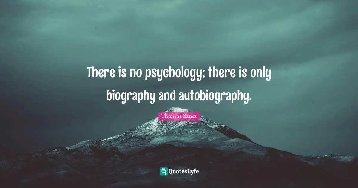 There is no psychology; there is only biography and autobiography.