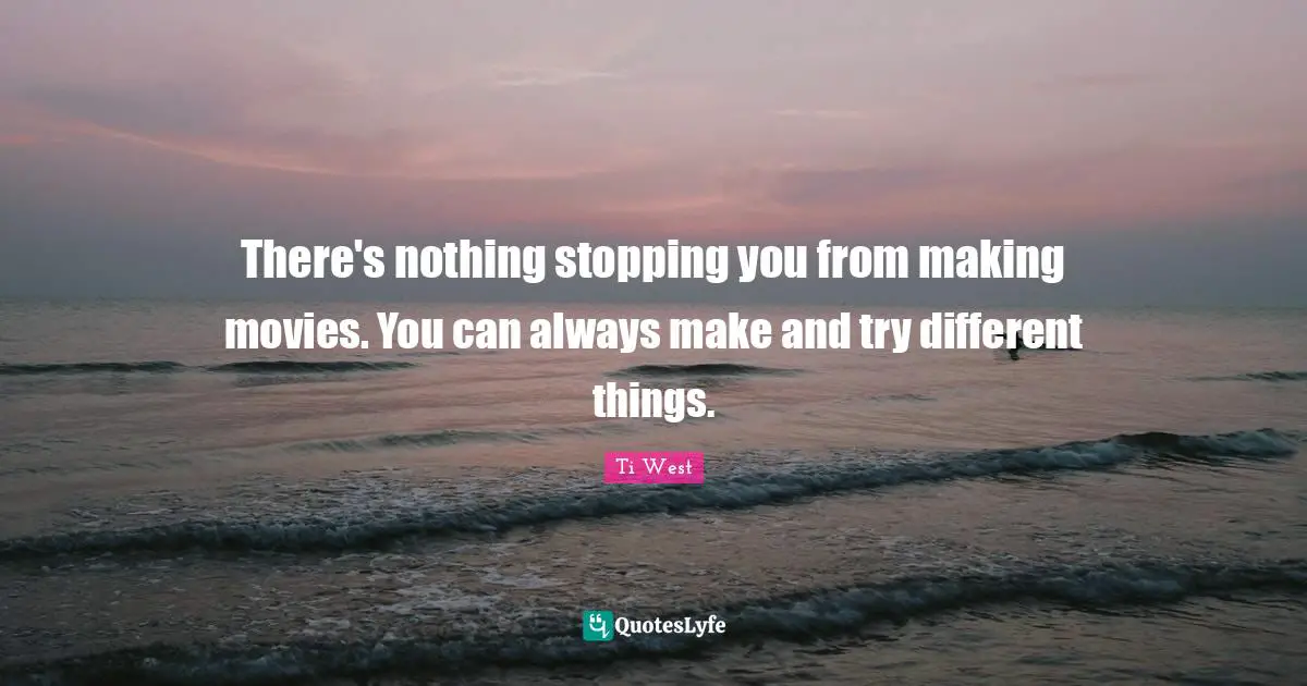There's nothing stopping you from making movies. You can always make and try different things.
