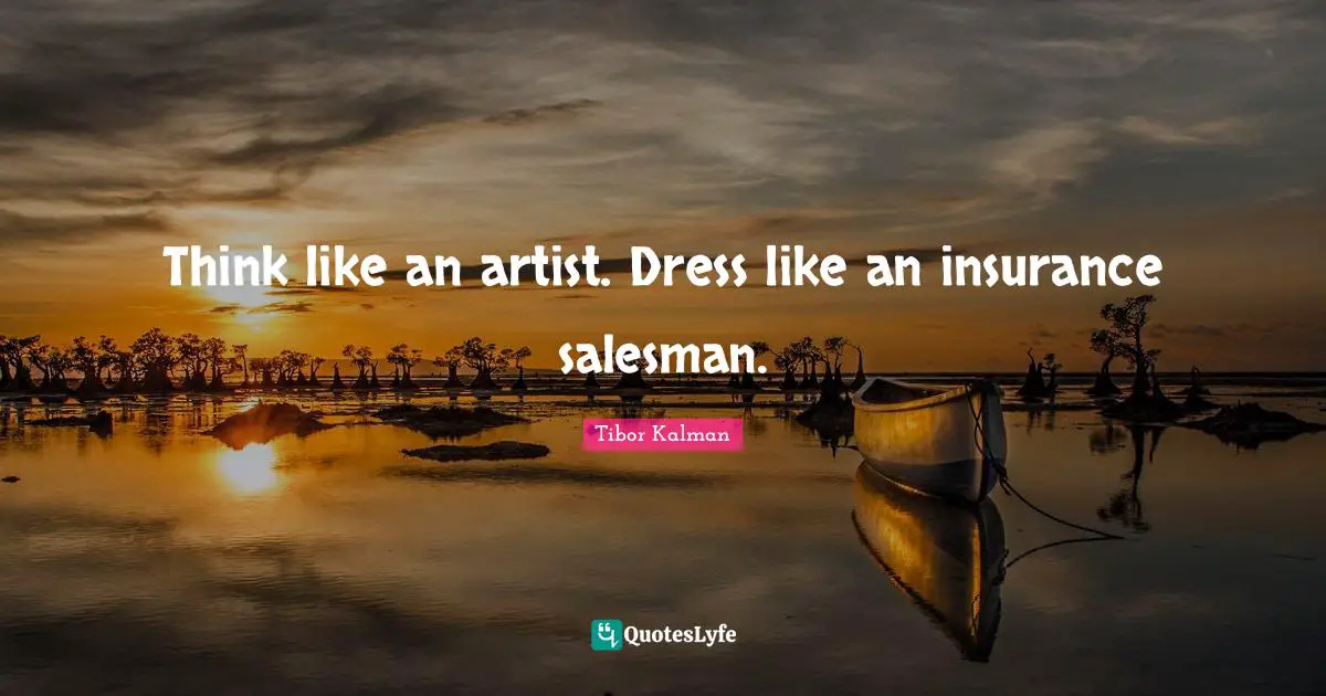 Think like an artist. Dress like an insurance salesman.