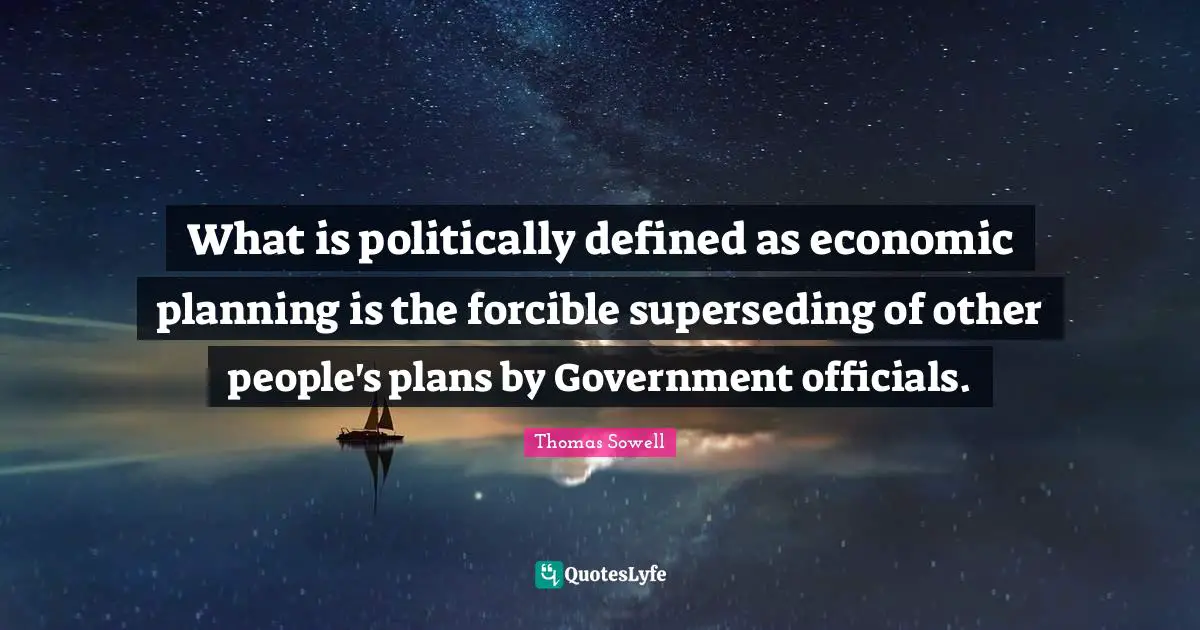 What is politically defined as economic planning is the forcible superseding of other people's plans by Government officials.