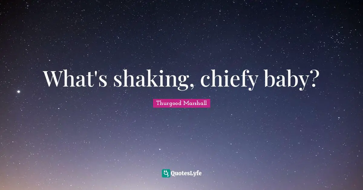 What's shaking, chiefy baby?