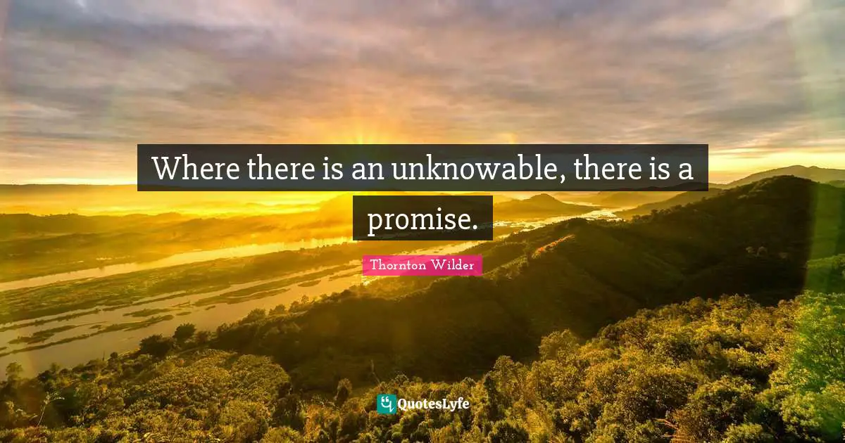 Where there is an unknowable, there is a promise.