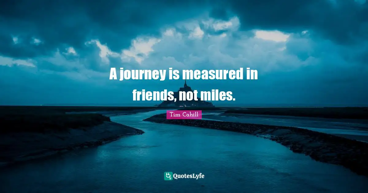 A journey is measured in friends, not miles.