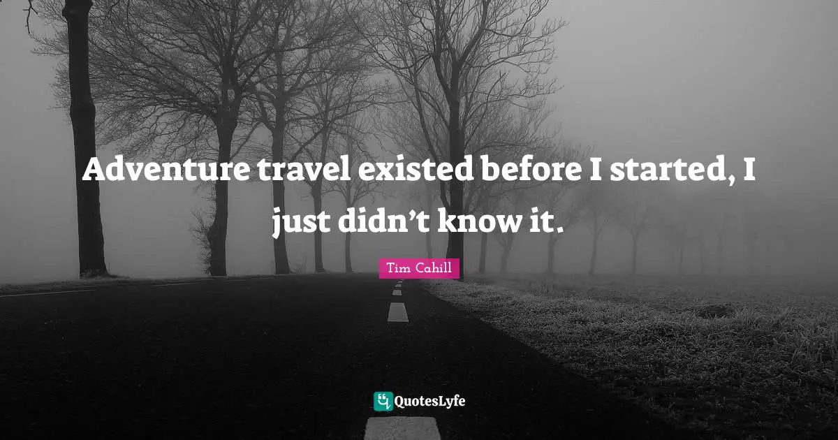 Adventure travel existed before I started, I just didn’t know it.