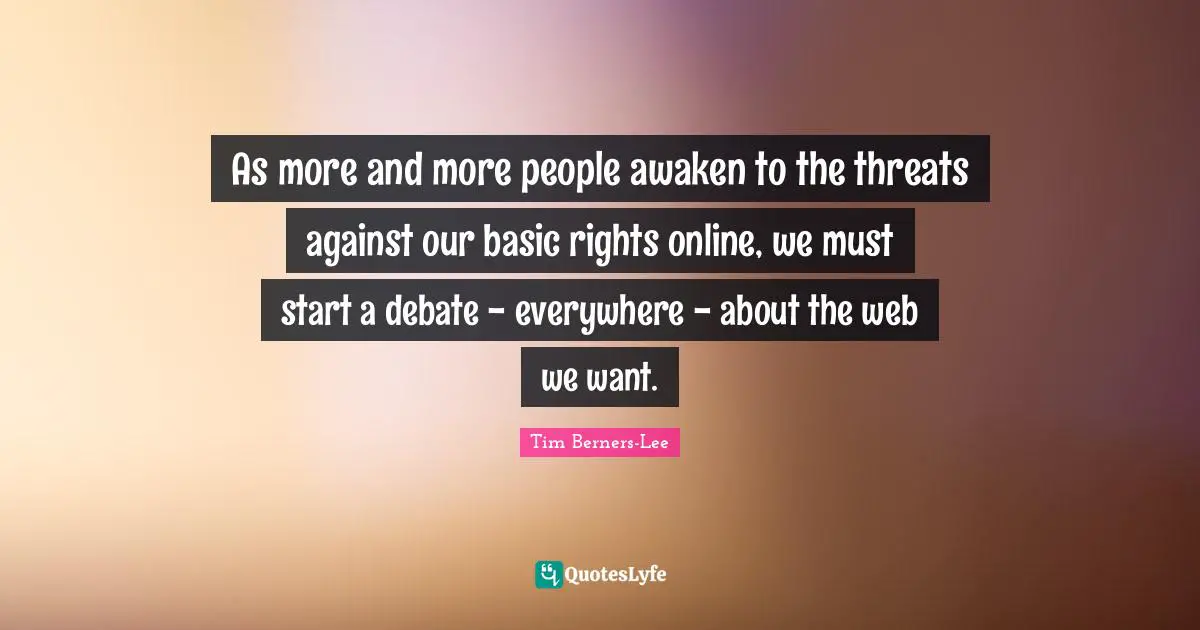 As more and more people awaken to the threats against our basic rights online, we must start a debate - everywhere - about the web we want.