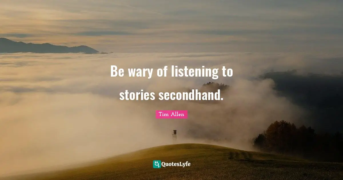 Be wary of listening to stories secondhand.