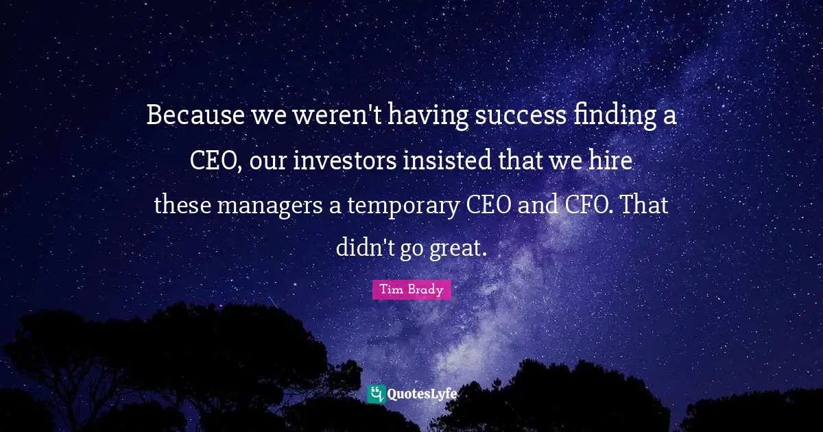 Because we weren't having success finding a CEO, our investors insisted that we hire these managers a temporary CEO and CFO. That didn't go great.