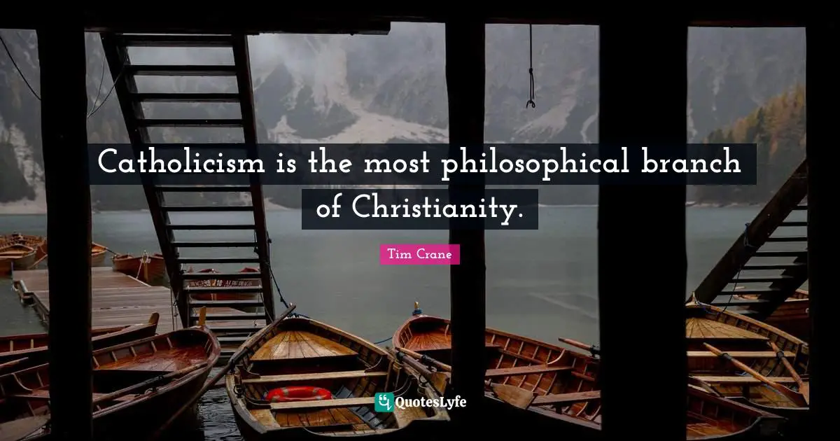 Catholicism is the most philosophical branch of Christianity.